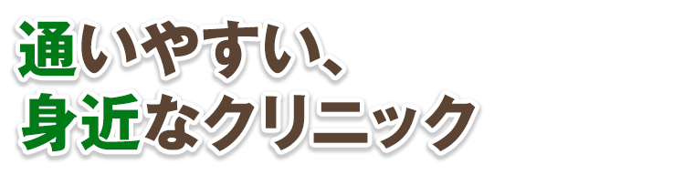 通いやすい、身近なクリニック